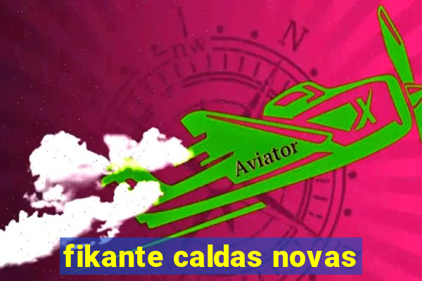 fikante caldas novas